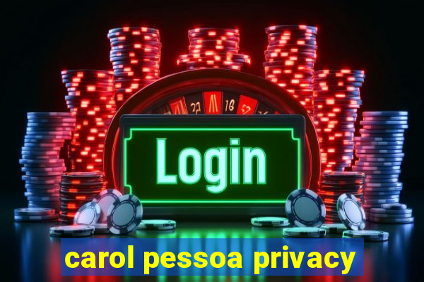 carol pessoa privacy